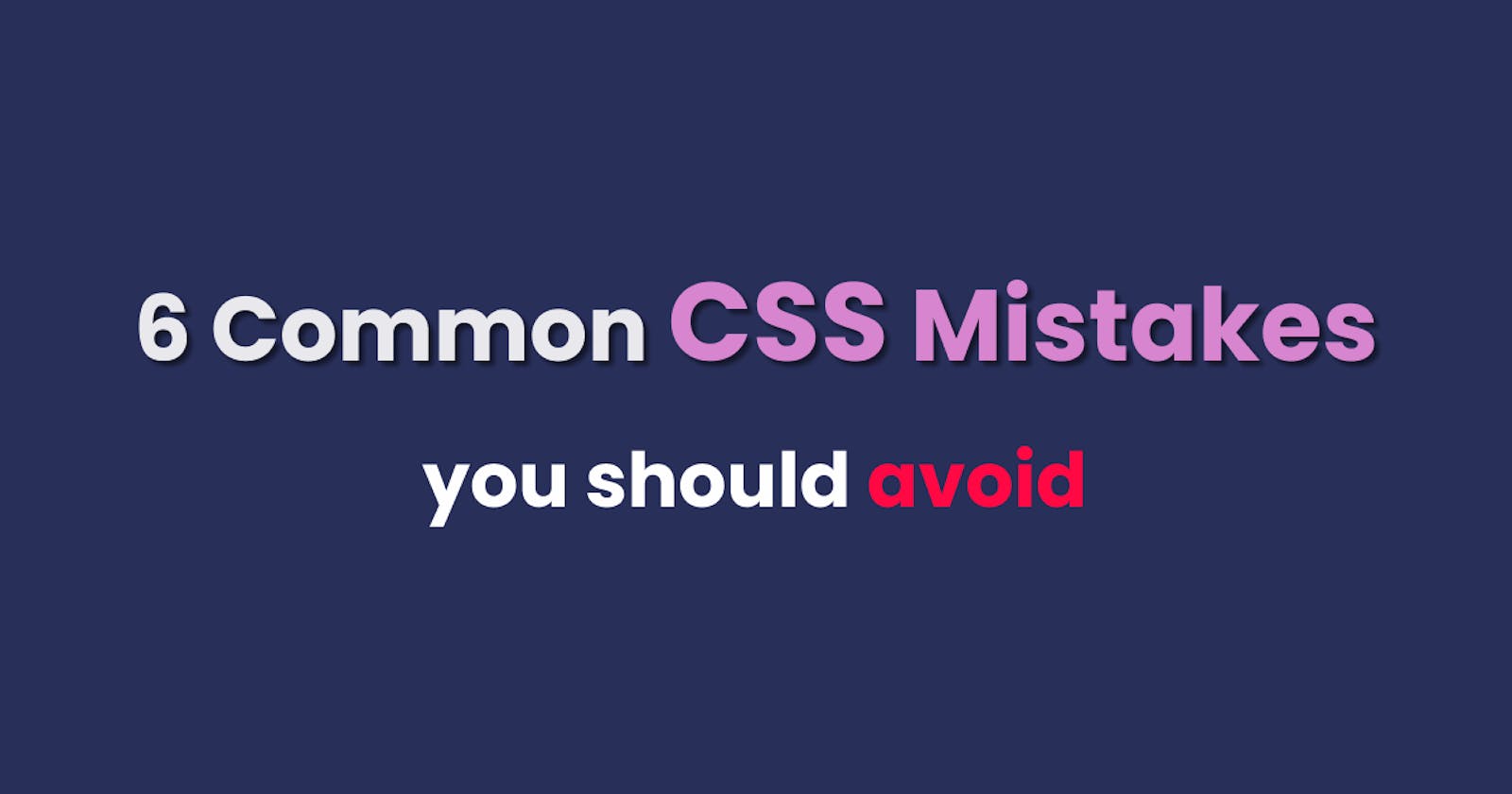 6 Common CSS Mistakes You Should Avoid