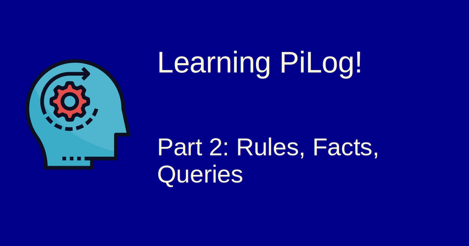 Learning Pilog - 2: Facts, Rules, Queries