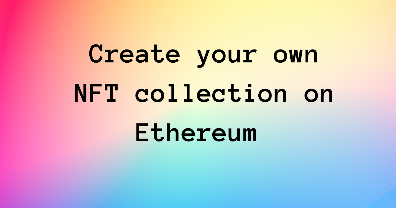 Create your own NFT collection on Ethereum w/Solidity