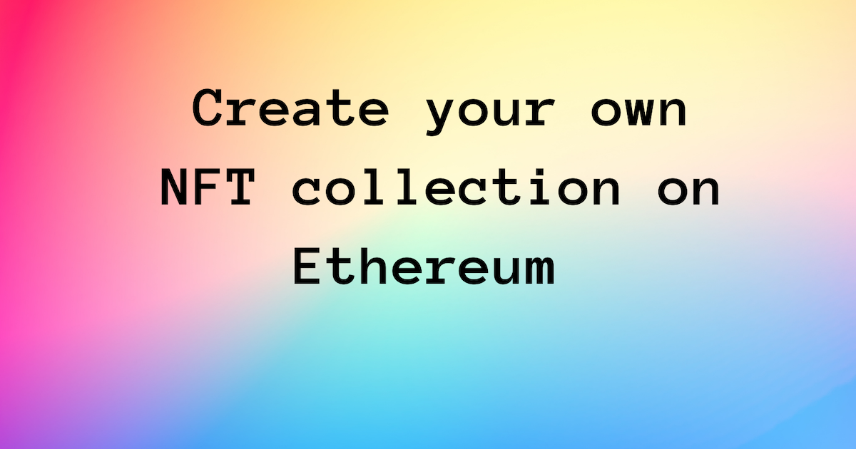 Create your own NFT collection on Ethereum w/Solidity