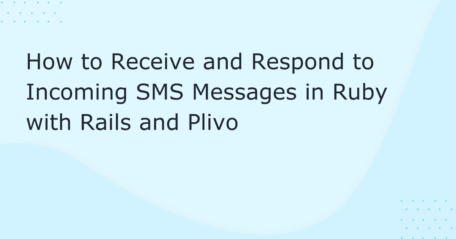 How to Receive and Respond to Incoming SMS Messages in Ruby with Rails and Plivo
