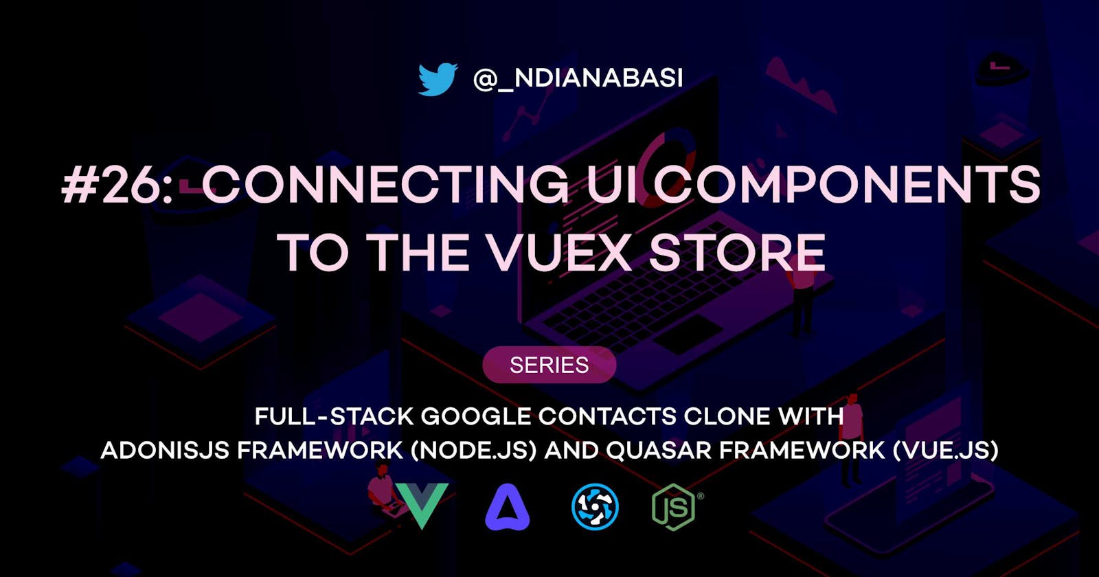 Connecting UI Components to the Vuex Store | Full-Stack Google Contacts Clone with AdonisJS Framework (Node.js) and Quasar Framework (Vue.js)