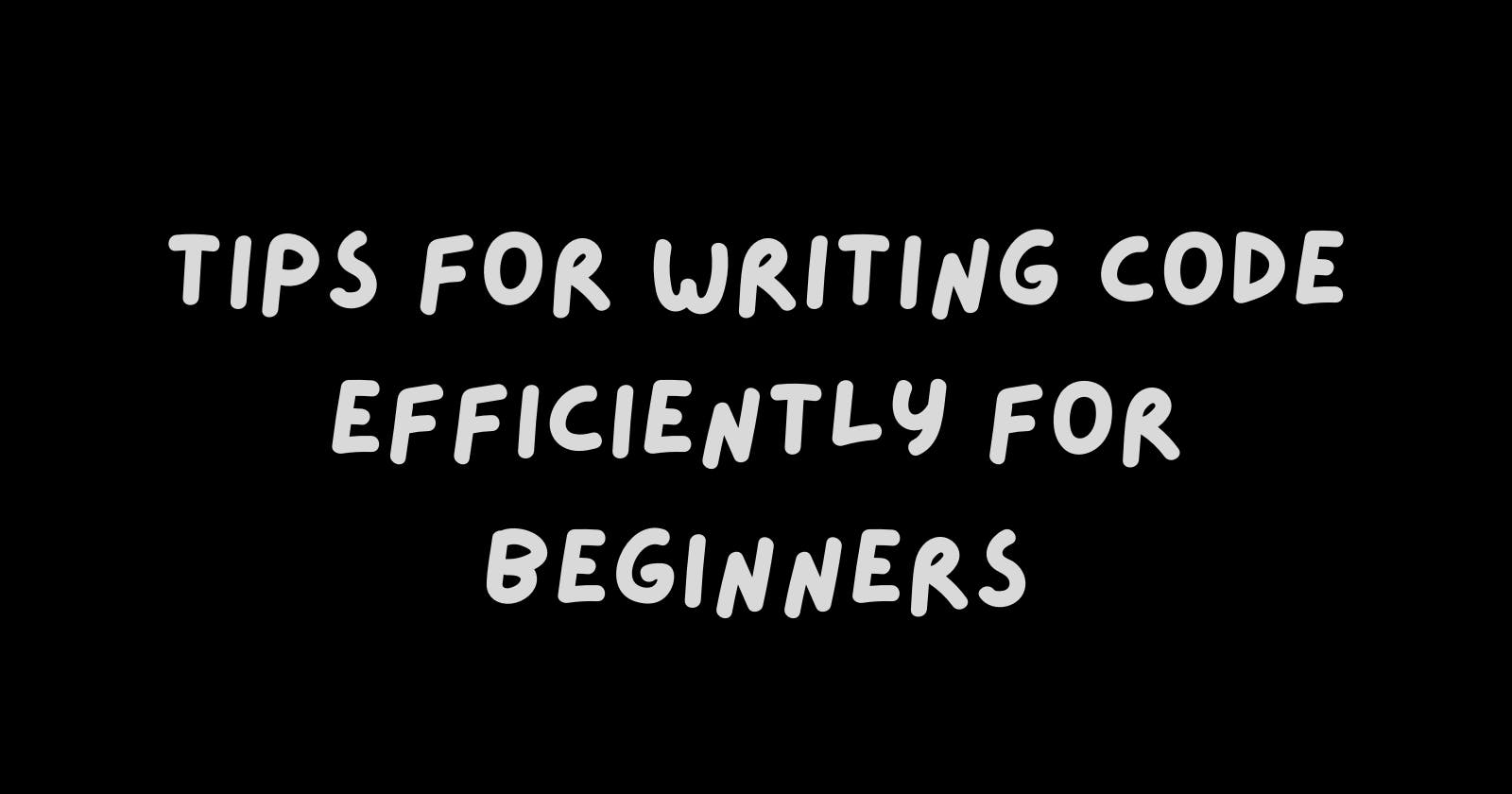 Tips for writing code efficiently for beginners