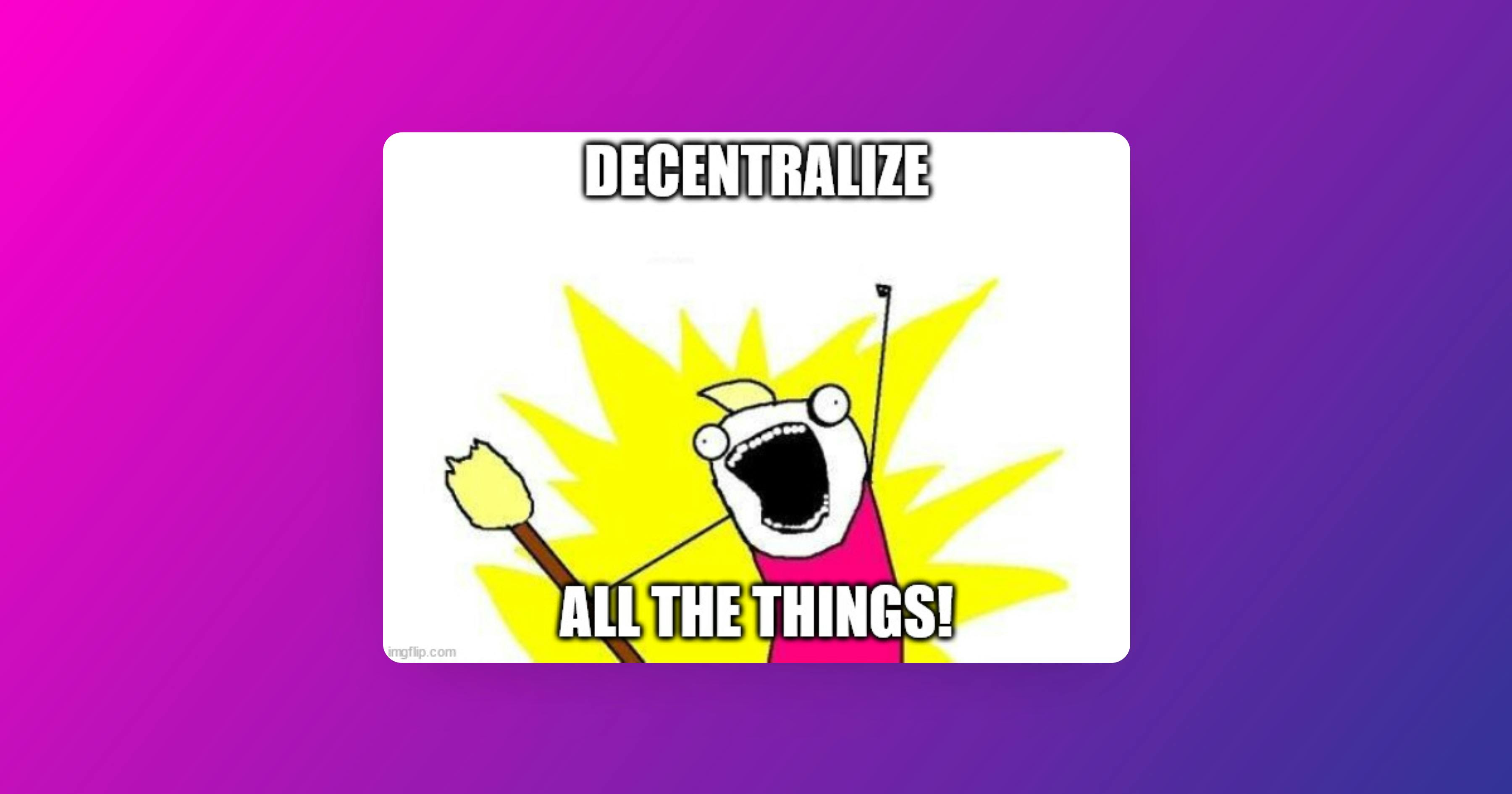 Decentralize all the things!