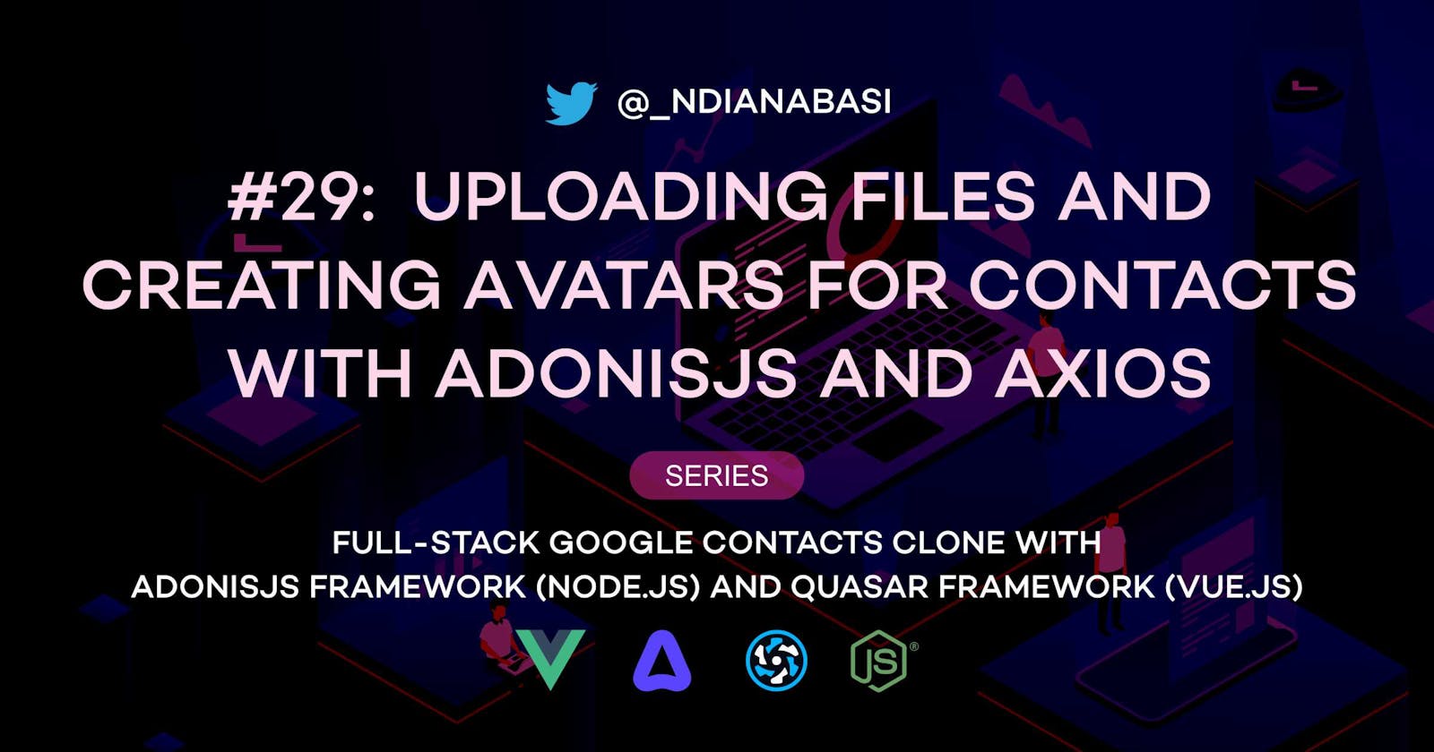 Uploading Files and Creating Avatars for Contacts With AdonisJS and Axios
