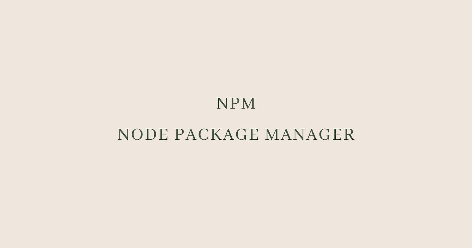 Node Package Manager (NPM), A Beginner Guide