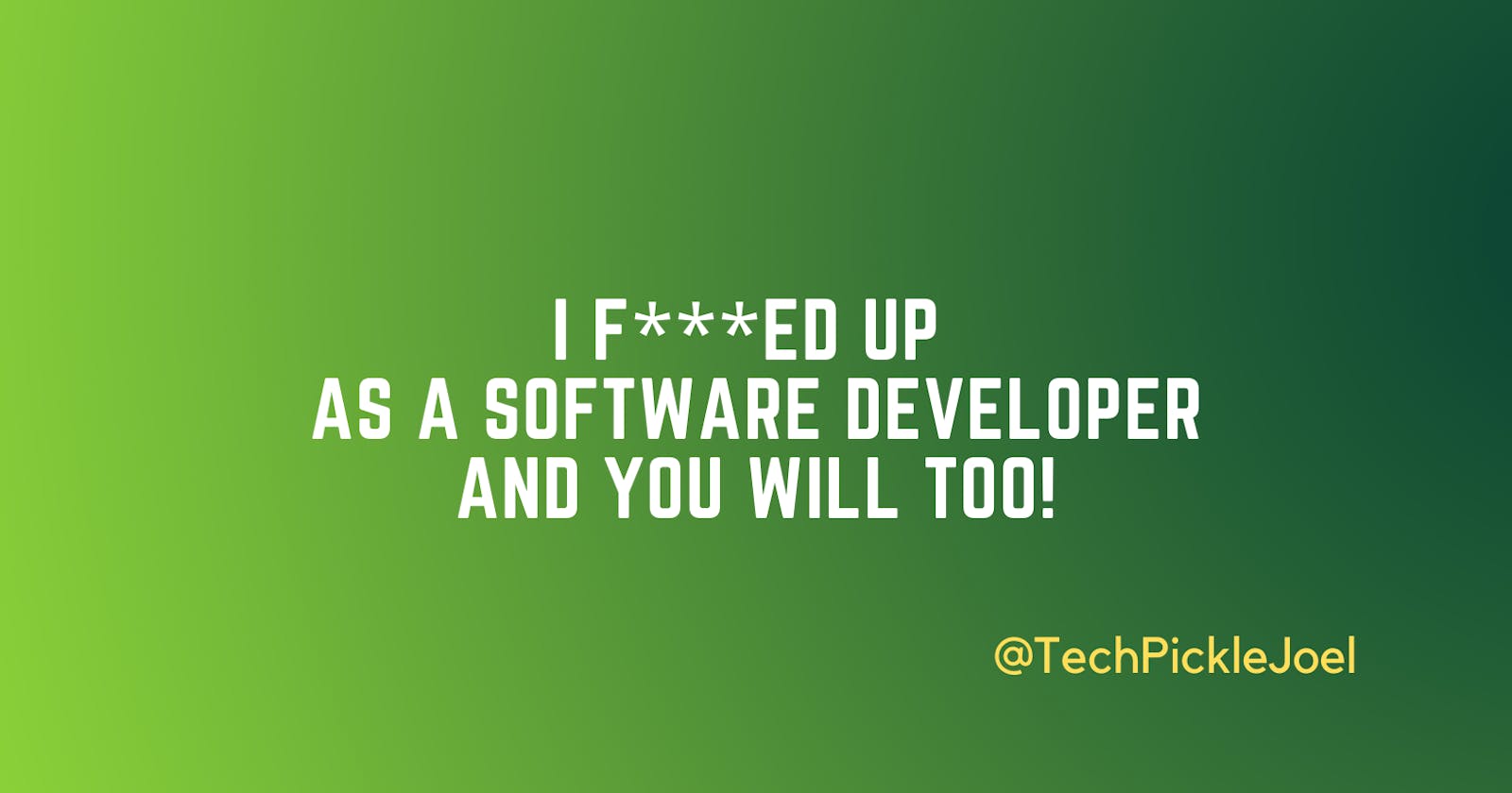 I F***ed Up As A Software Developer And You Will Too!