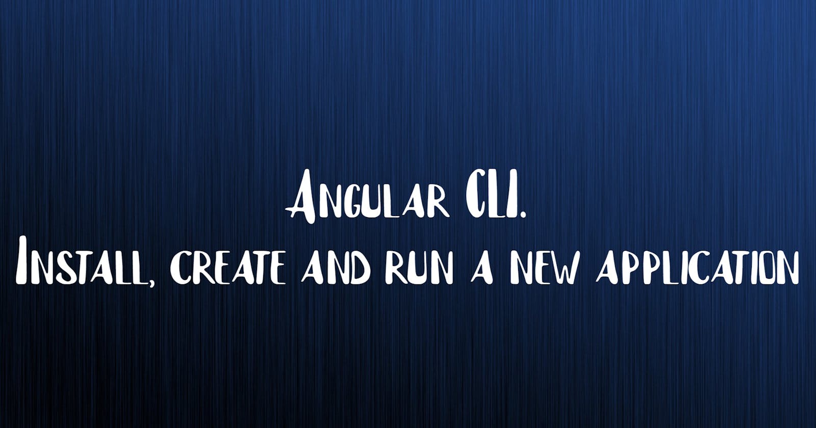 Angular CLI. Install, create and run a new application