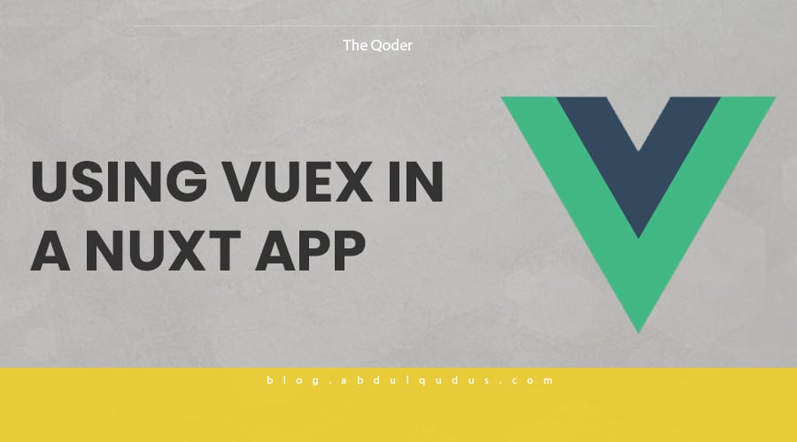Using Vuex in a Nuxt Application - Quick Overview.