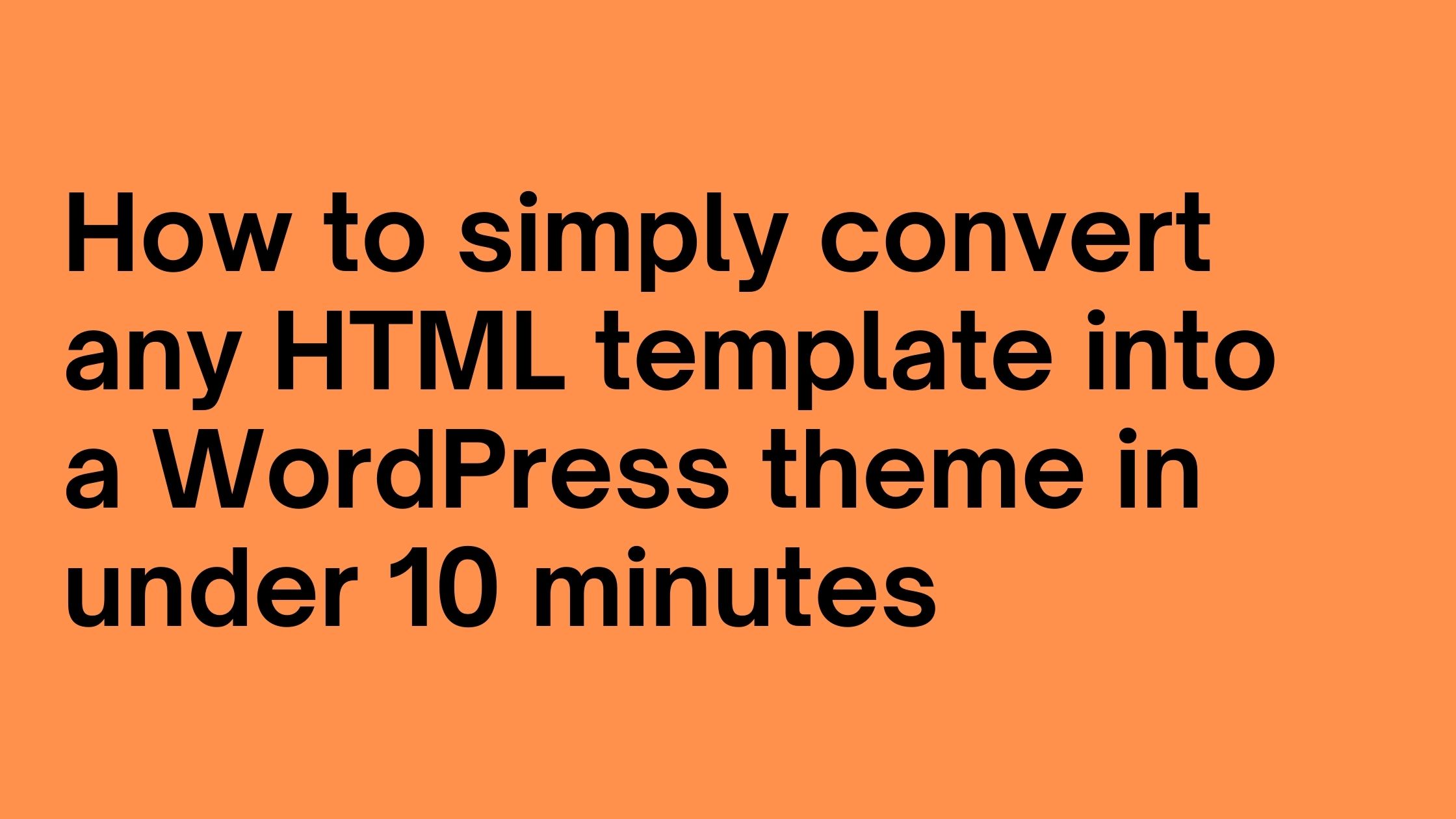 How to simply convert any HTML template into a WordPress theme in under 10 minutes