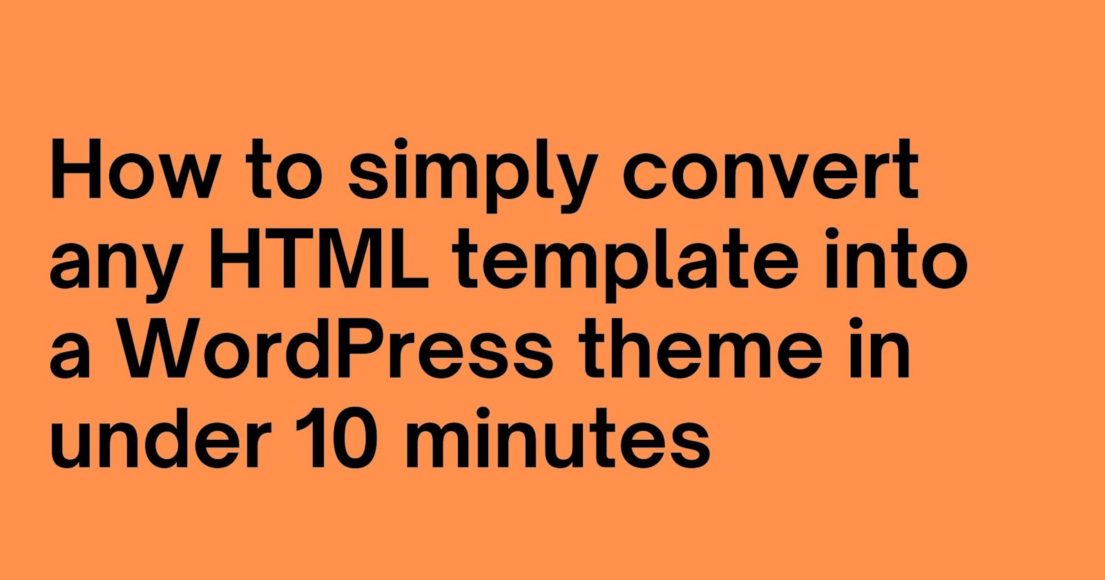How to simply convert any HTML template into a WordPress theme in under 10 minutes