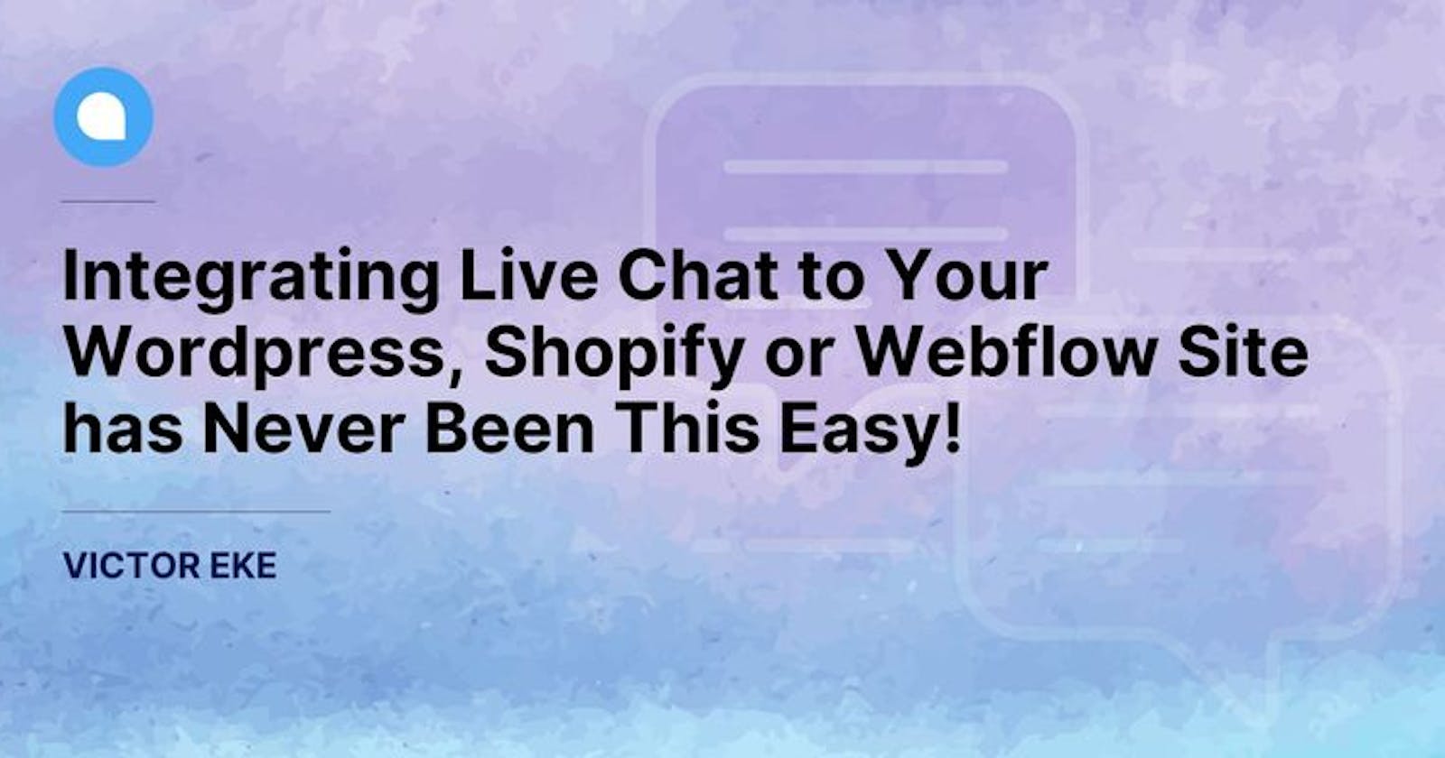 Integrating Live Chat to Your WordPress, Shopify or Webflow Site Has Never Been this Easy!
