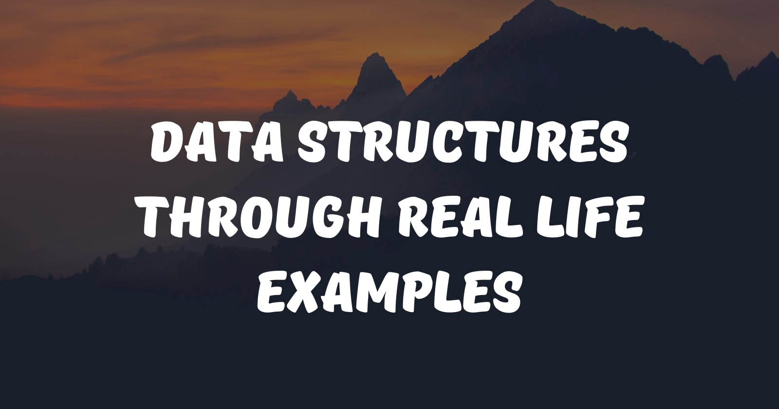 Data Structures through Real Life Examples