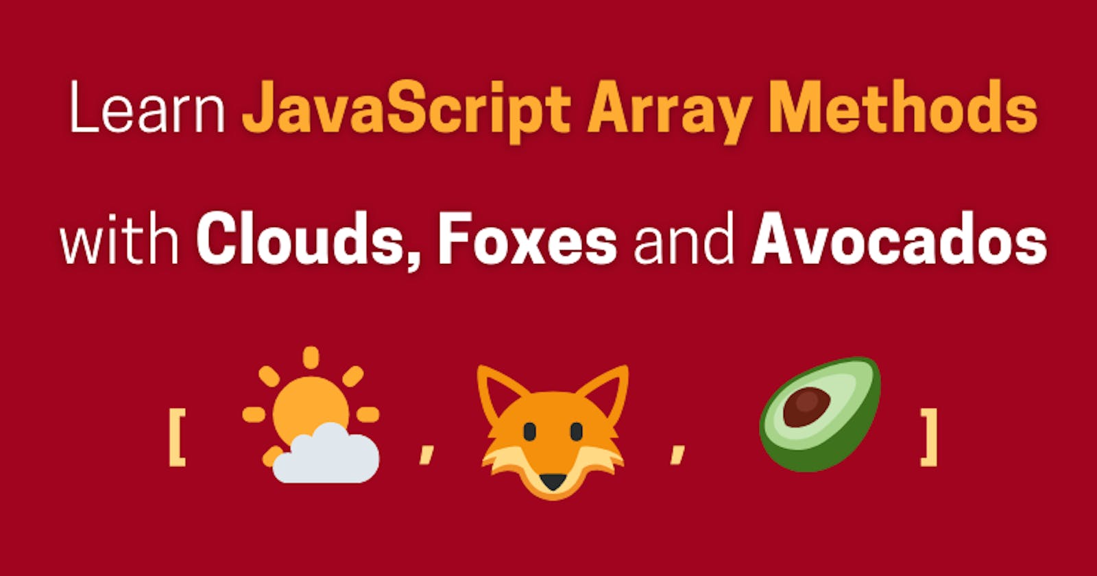 Learn JavaScript Array Methods With Clouds, Foxes and Avocados