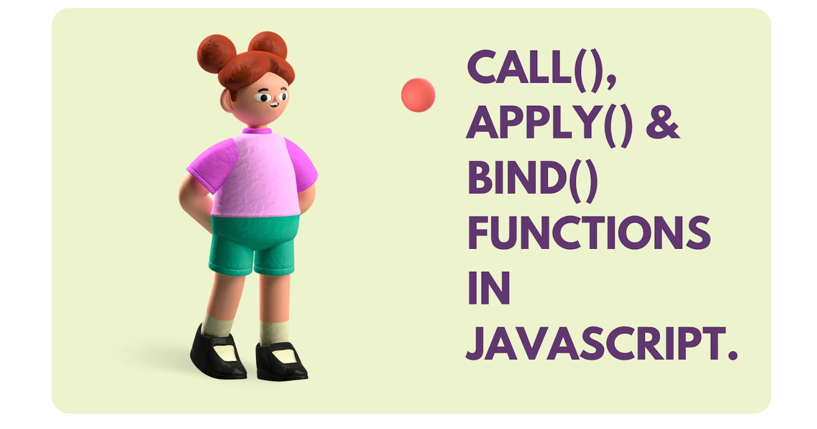 Call(), Apply() & Bind() functions in Javascript.