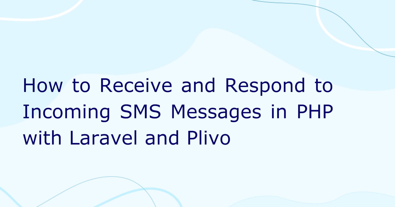 How to Receive and Respond to Incoming SMS Messages in PHP with Laravel and Plivo