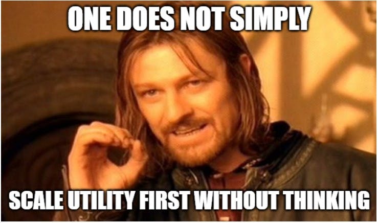Boromir says: One does not simply scale utility first without thinking