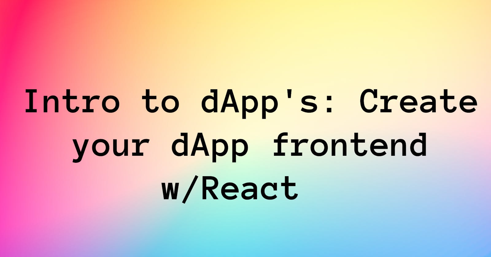 Intro to dApp's: Create your dApp frontend w/React