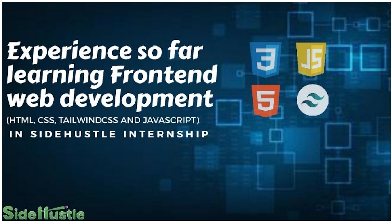 Experience so far learning Front-end Web development (HTML, CSS, Tailwind and JavaScript) in Side-Hustle Internship.