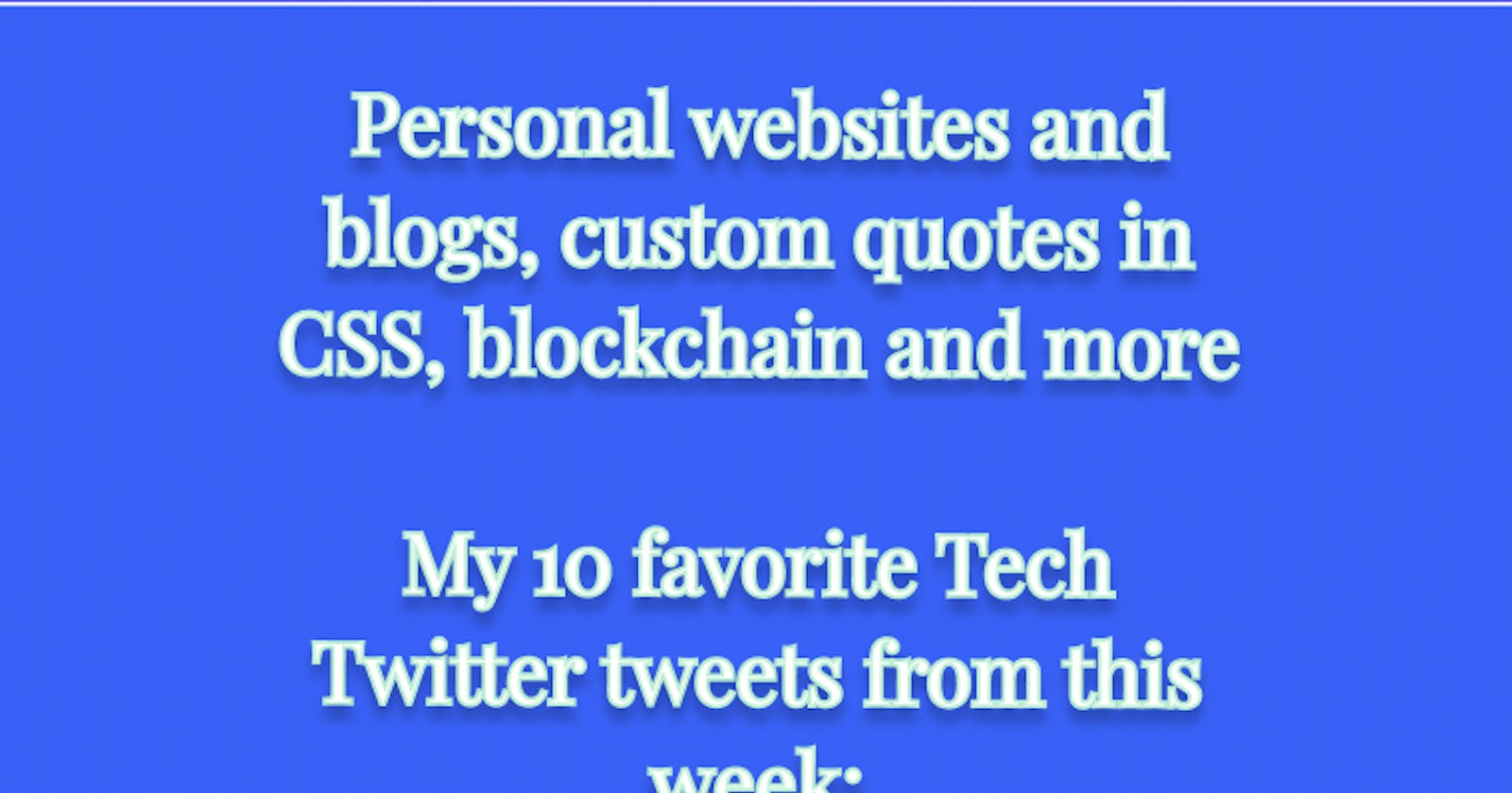 Personal websites and blogs, custom quotes in CSS, blockchain, and more

My 10 favorite Tech Twitter tweets from this week: