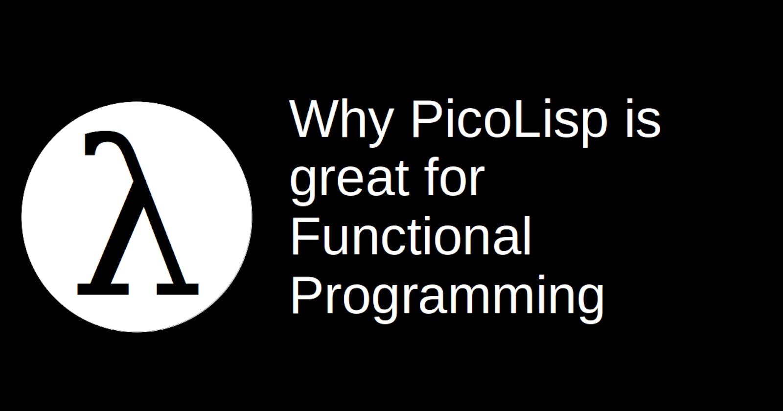 Why PicoLisp is great for Functional Programming