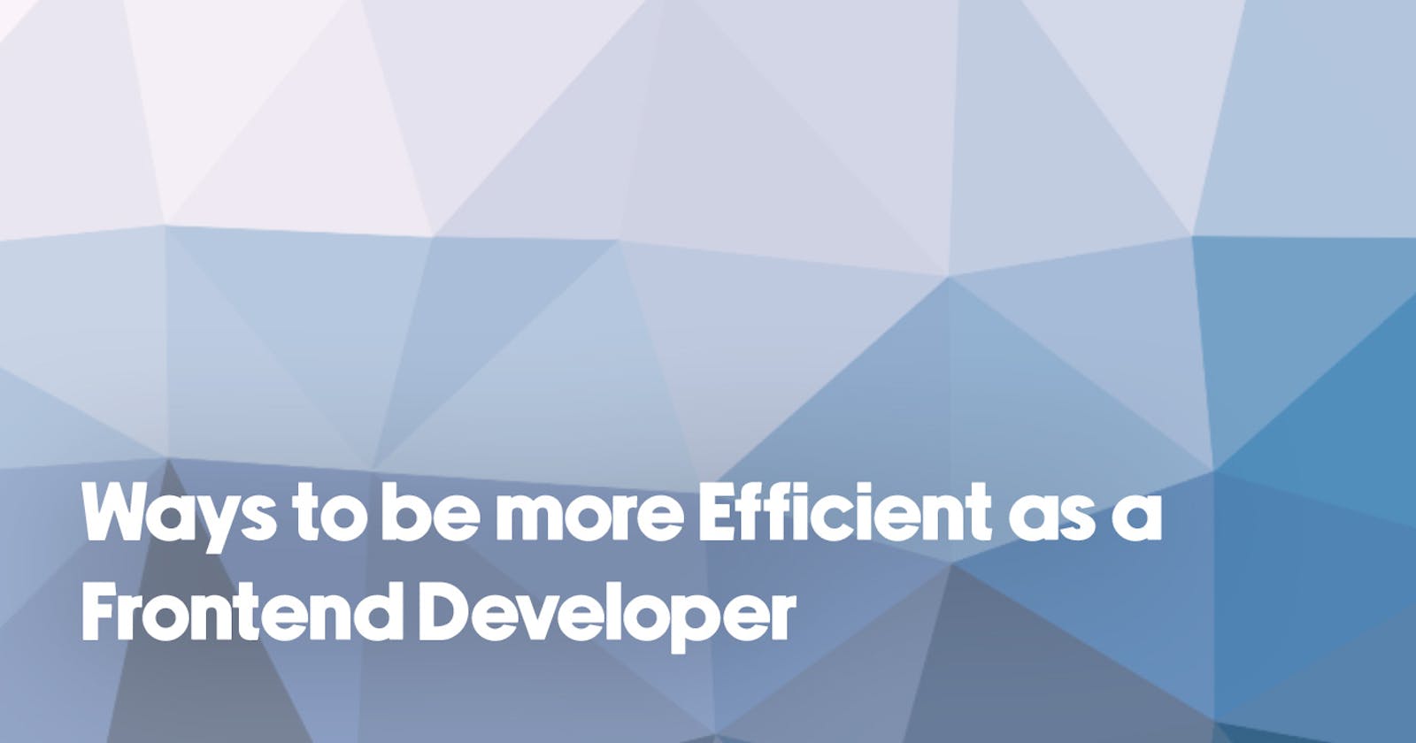 Ways to be more Efficient as a Frontend Developer
