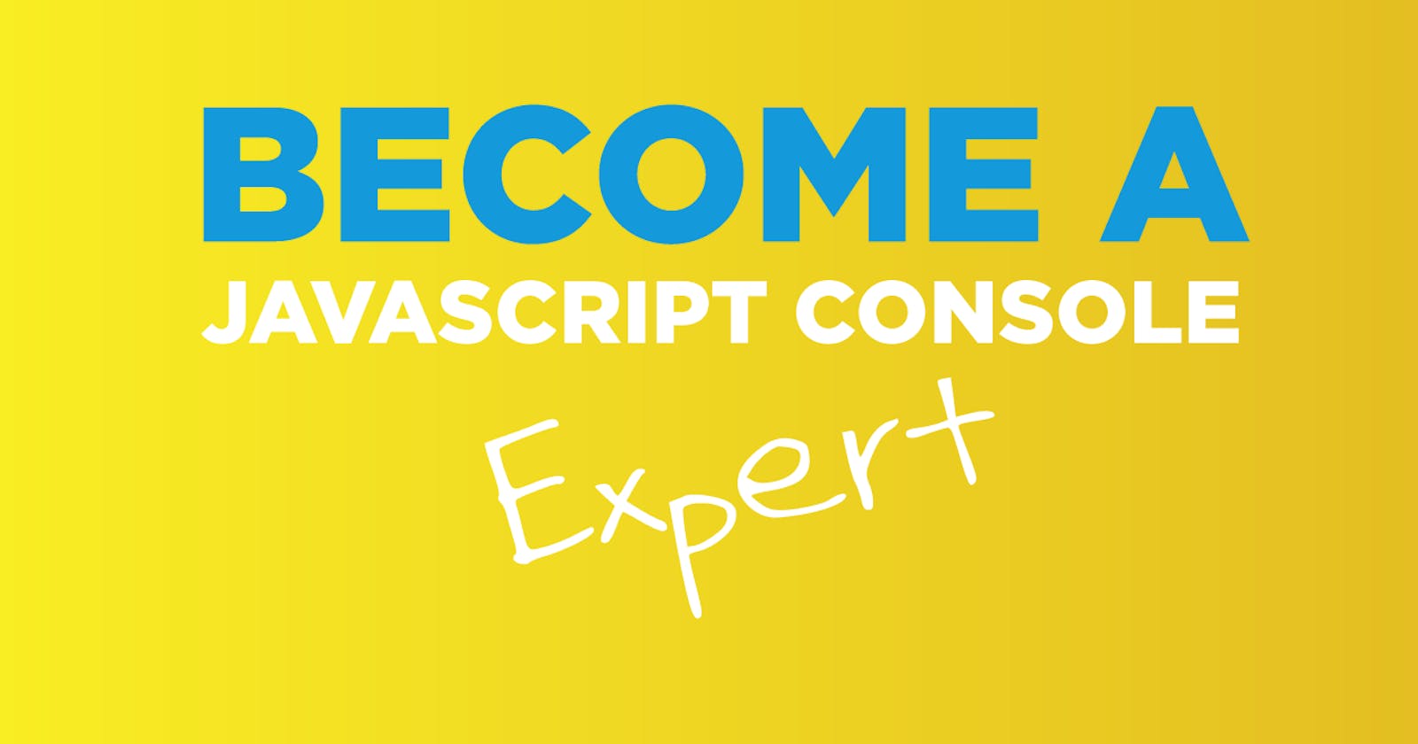 Become A JavaScript Console Expert