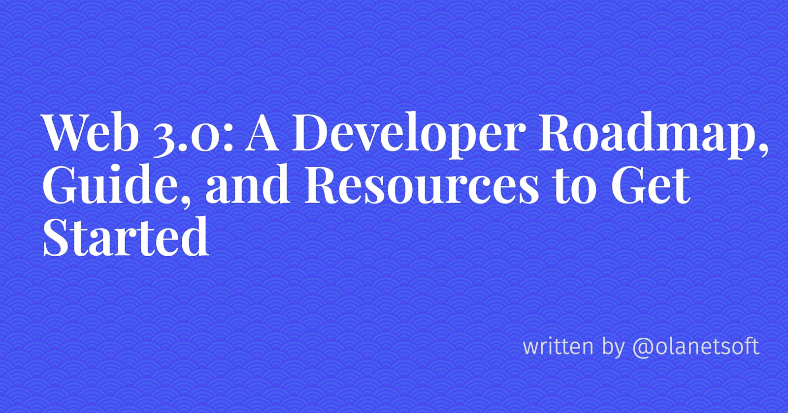 Web 3.0: A Developer Roadmap, Guide, and Resources to Get Started