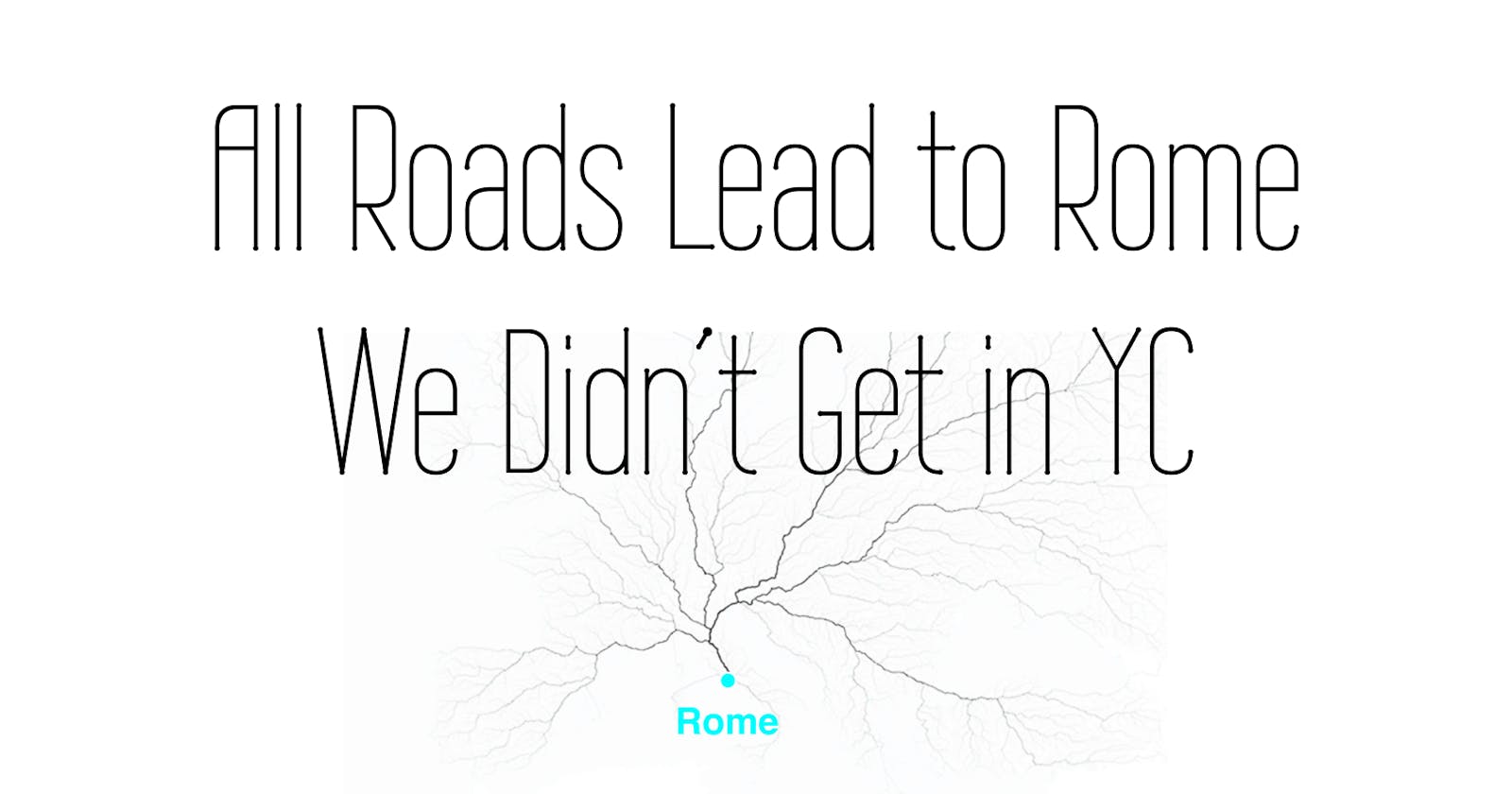 We Didn’t Get in YC But All Roads Lead to Rome