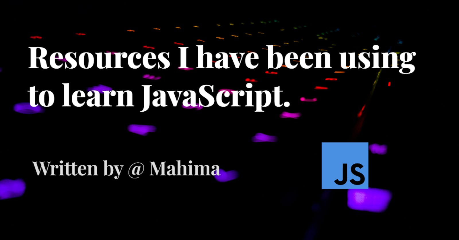 Resources I have been using to learn JavaScript.