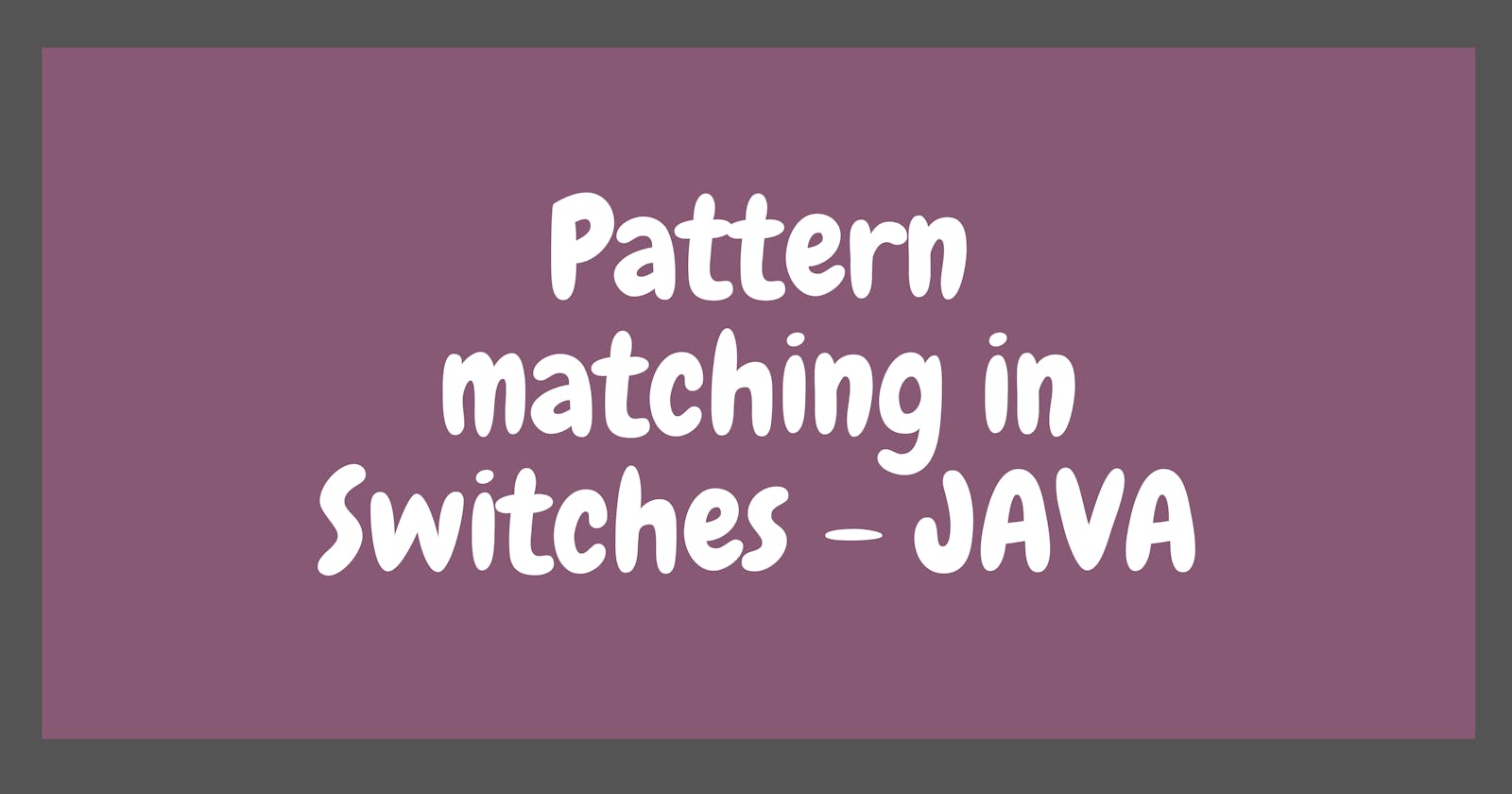 Pattern matching comes to Switches in Java