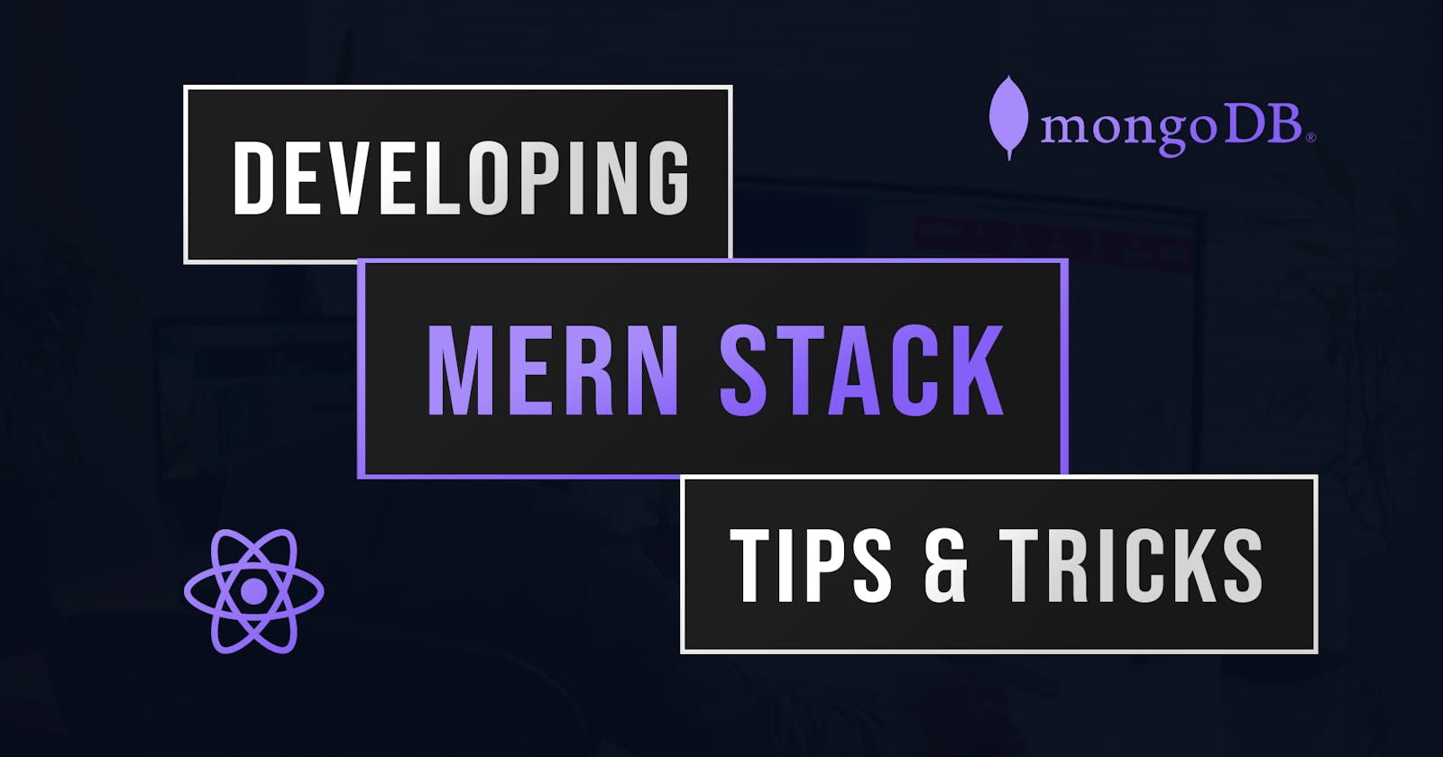 Tips & Tricks: Developing MERN Stack Applications