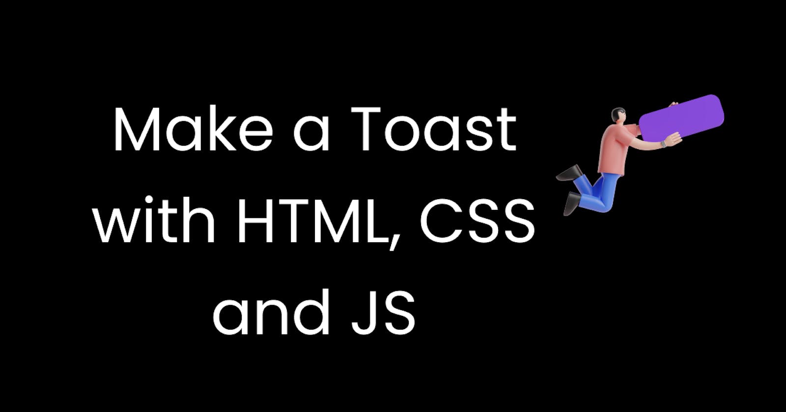 Make a toast with HTML, CSS, and JS