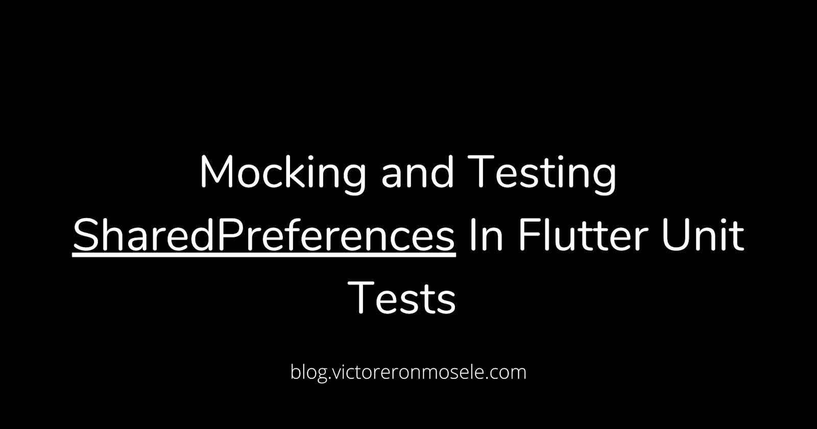 Mocking and Testing Shared Preferences in Flutter Unit Tests