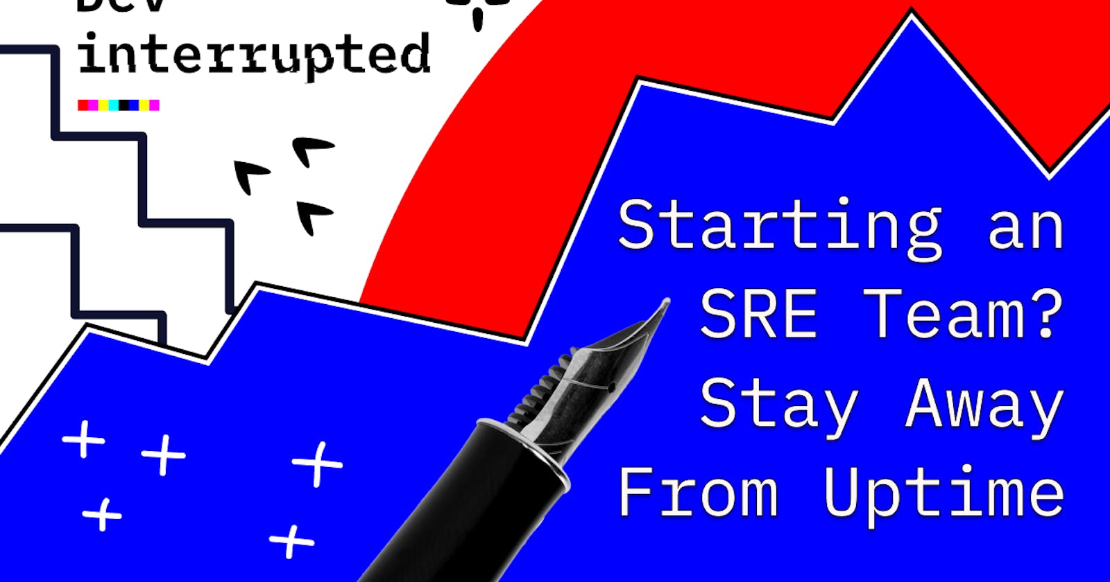 Starting an SRE Team? Stay Away From Uptime.