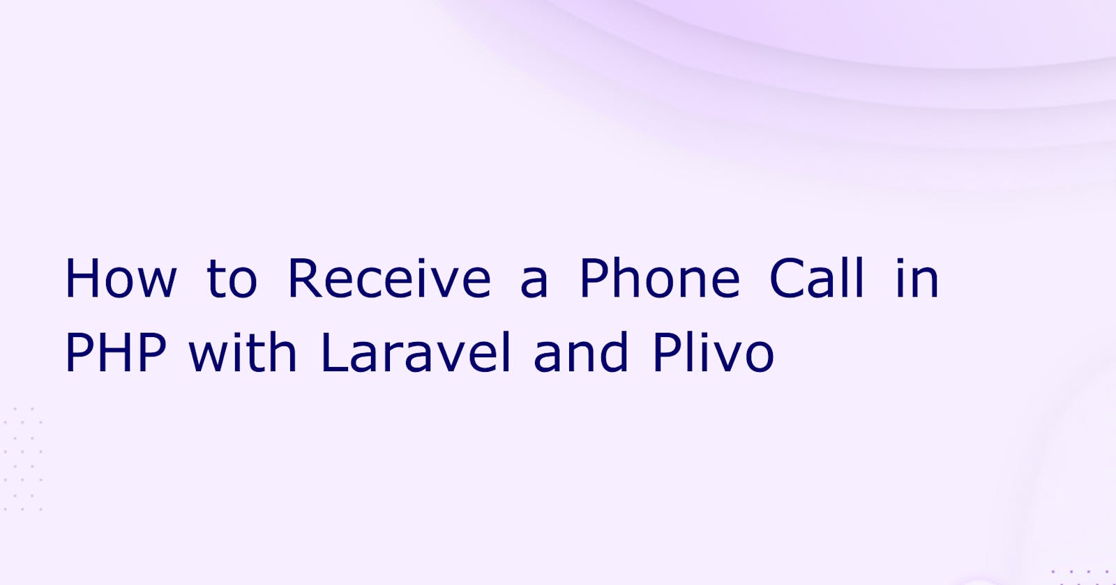 How to Receive a Phone Call in PHP with Laravel and Plivo