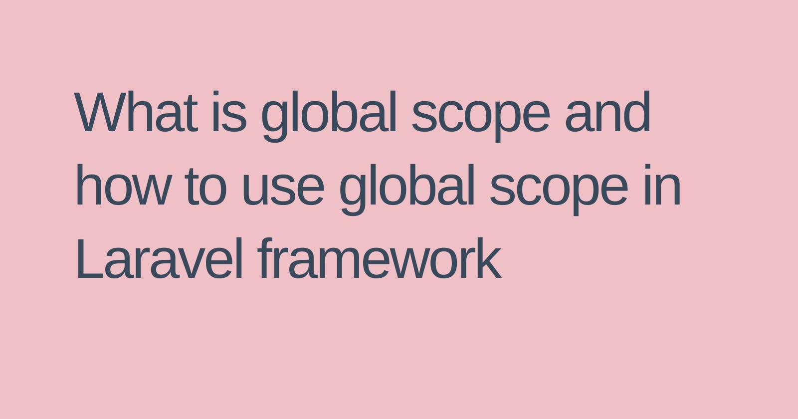 What is global scope and how to use global scope in Laravel framework