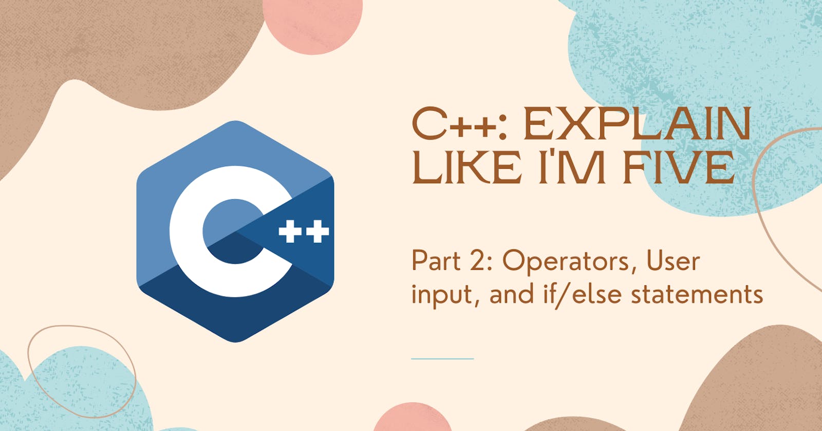 C++: Explain like I’m five – Part 2: Operators, User input, and if/else statements