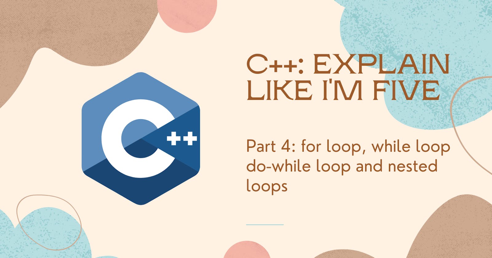 C++: Explain like I’m five – Part 4: for loop, while loop do-while loop and nested loops