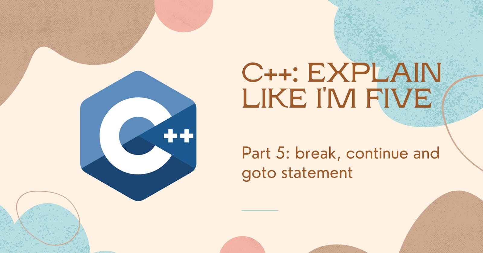 C++: Explain like I’m five – Part 5: break, continue and goto statement