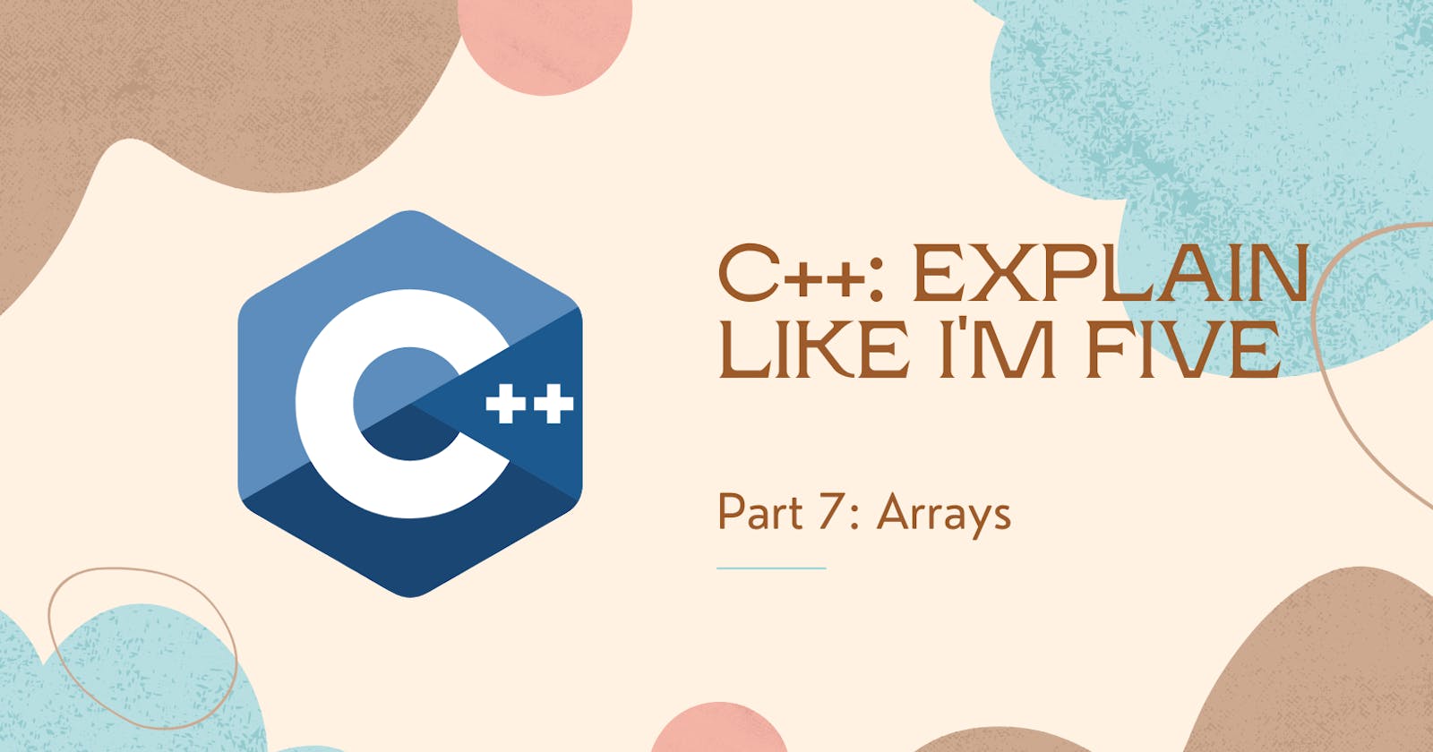 C++: Explain like I’m five – Part 7: Arrays