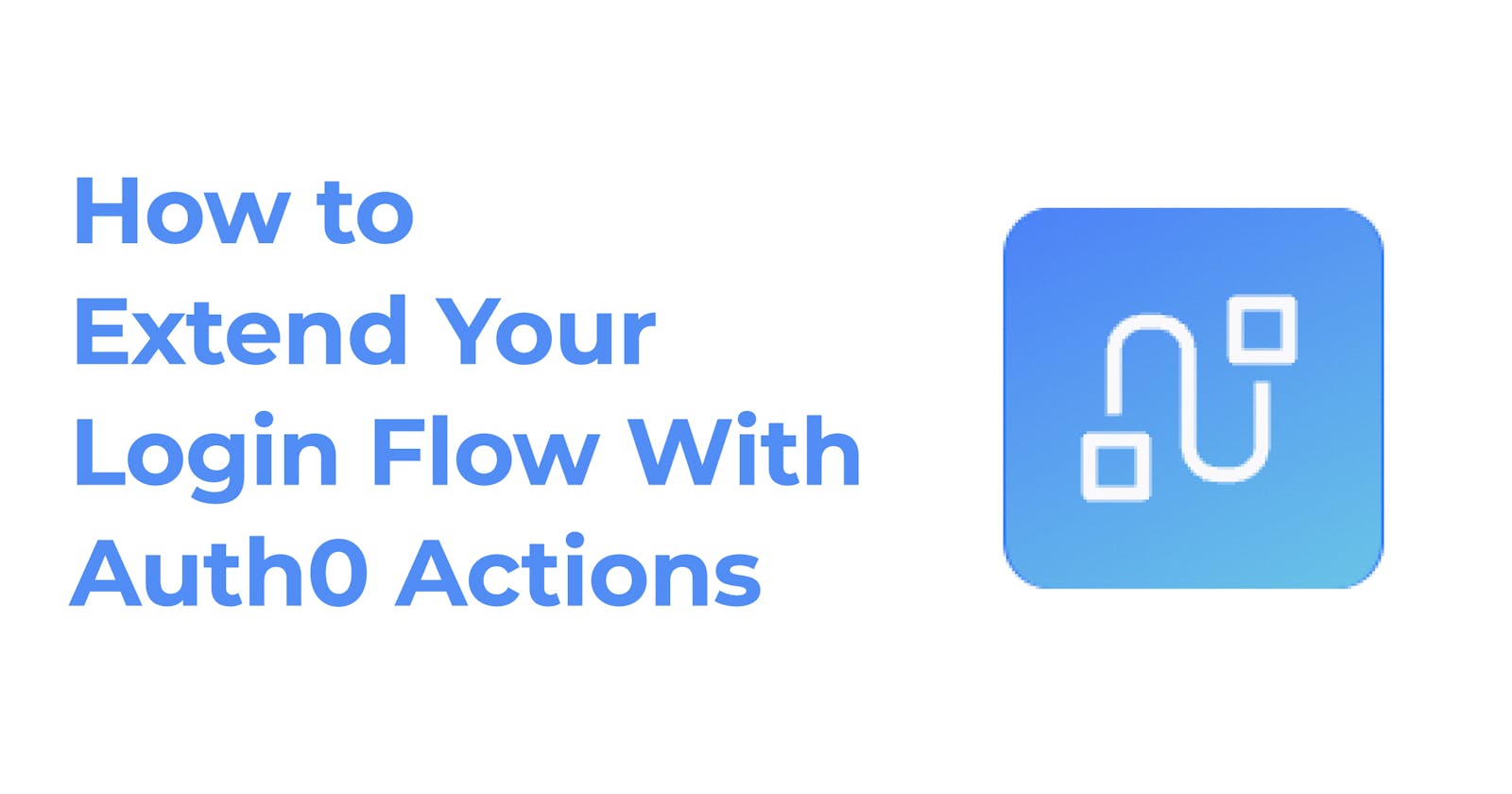 How to Extend Your Login Flow With Auth0 Actions