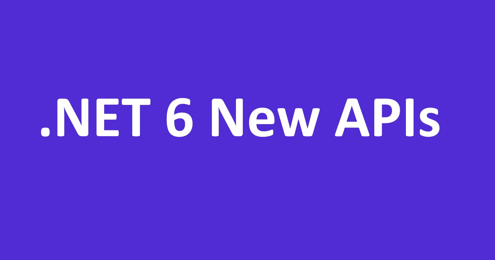 20 New APIs in .NET 6