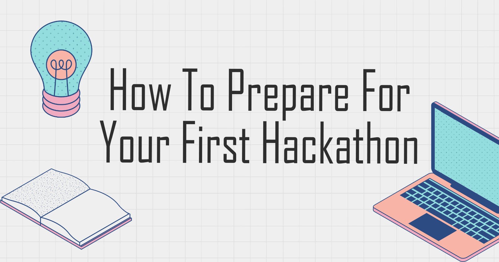 Comprehensive Guide on How to Get Started on your First Hackathon