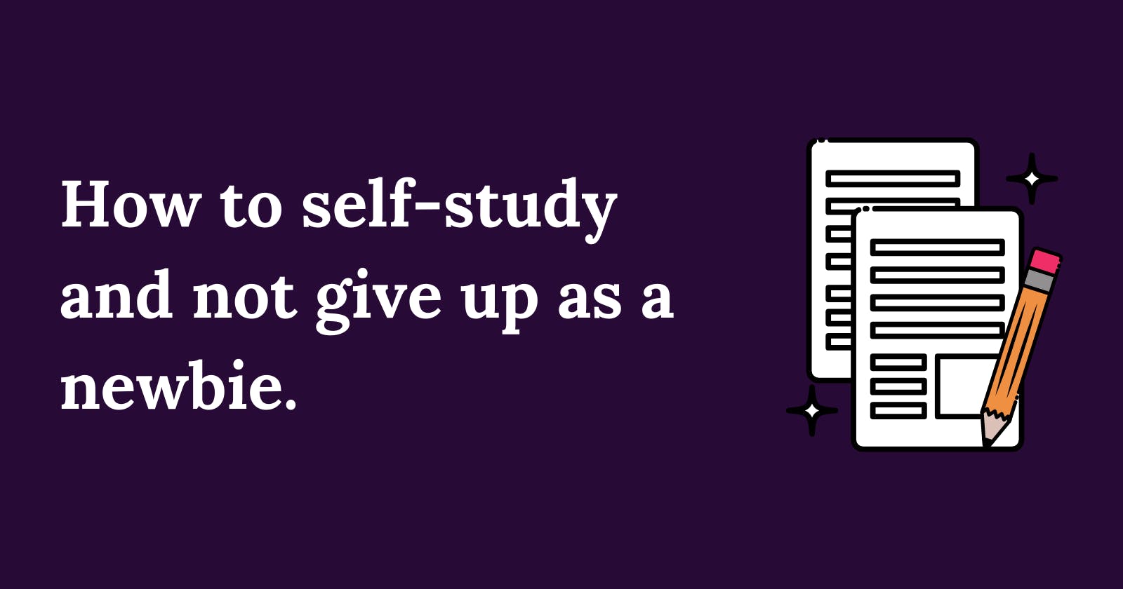 How to self-study and not give up as a newbie.