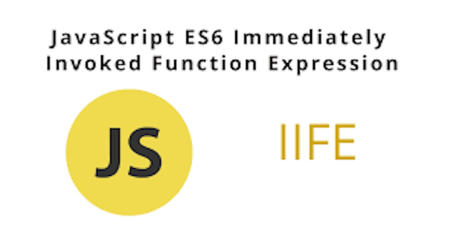 Immediately Invoked Function Expressions (IIFE)