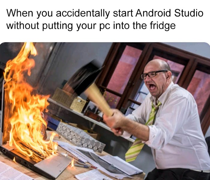 When you accidentally start Android Studio Without putting your PC into the fridge Meme