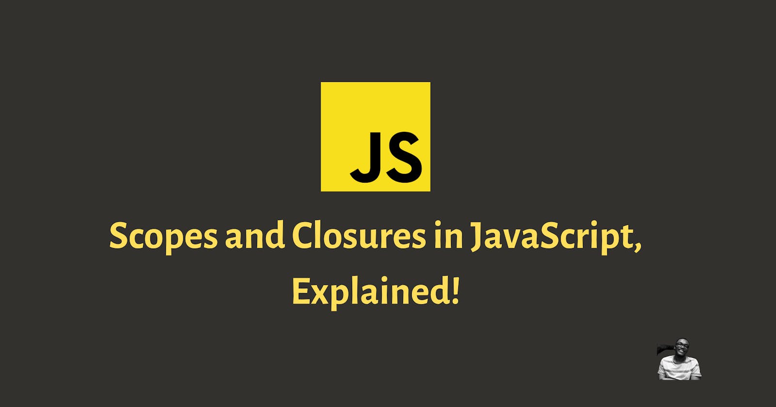 JavaScript's scopes and closures have been explained!