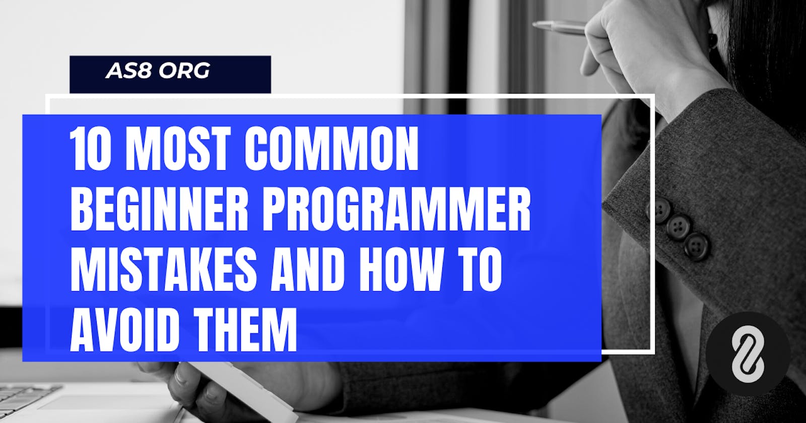 10 Common Mistakes of a Beginner Programmer and How to avoid them?