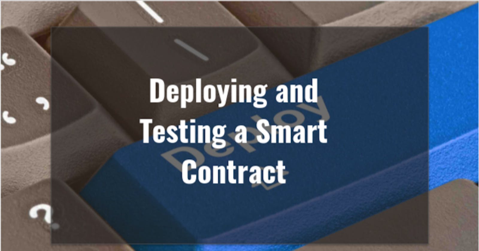 Deploying and Testing a  Smart Contract